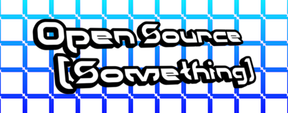 Open Source [Something]